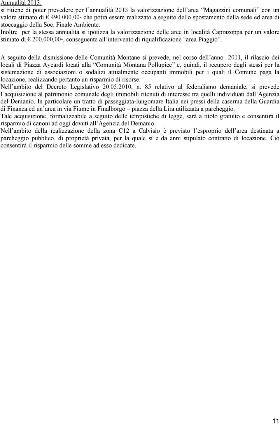 Inoltre per la stessa annualità si ipotizza la valorizzazione delle aree in località Caprazoppa per un valore stimato di 200.000,00-, conseguente all intervento di riqualificazione area Piaggio.