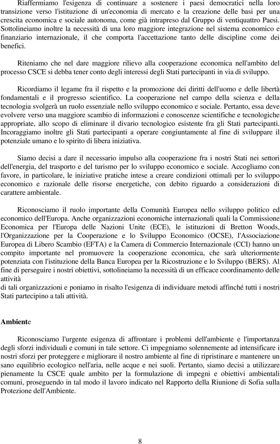 Sottolineiamo inoltre la necessità di una loro maggiore integrazione nel sistema economico e finanziario internazionale, il che comporta l'accettazione tanto delle discipline come dei benefici.