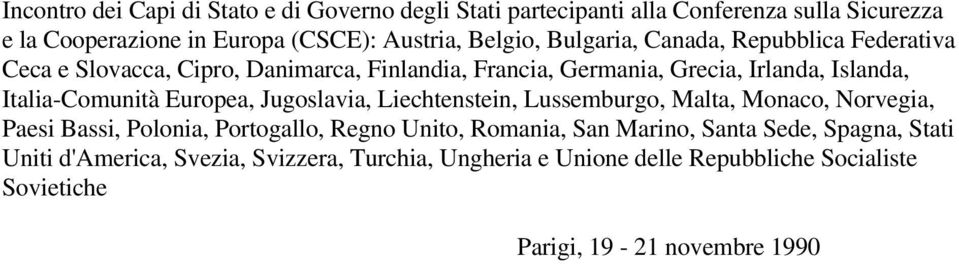 Italia-Comunità Europea, Jugoslavia, Liechtenstein, Lussemburgo, Malta, Monaco, Norvegia, Paesi Bassi, Polonia, Portogallo, Regno Unito, Romania,