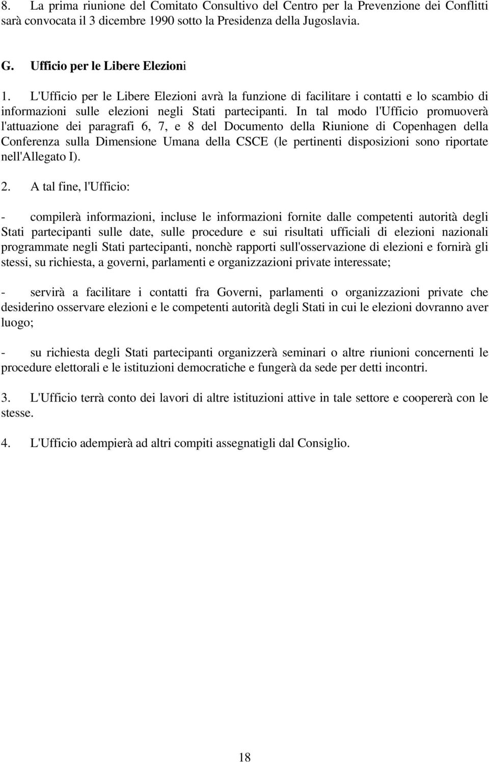 In tal modo l'ufficio promuoverà l'attuazione dei paragrafi 6, 7, e 8 del Documento della Riunione di Copenhagen della Conferenza sulla Dimensione Umana della CSCE (le pertinenti disposizioni sono