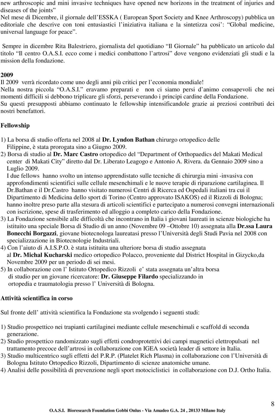 Sempre in dicembre Rita Balestriero, giornalista del quotidiano Il Giornale ha pubblicato un articolo dal titolo Il centro O.A.S.I. ecco come i medici combattono l artrosi dove vengono evidenziati gli studi e la mission della fondazione.
