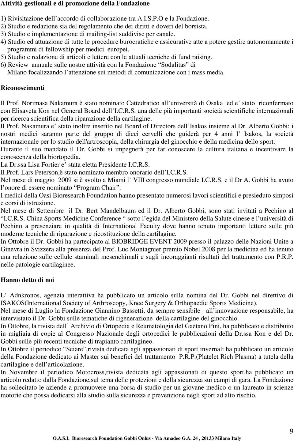 4) Studio ed attuazione di tutte le procedure burocratiche e assicurative atte a potere gestire autonomamente i programmi di fellowship per medici europei.