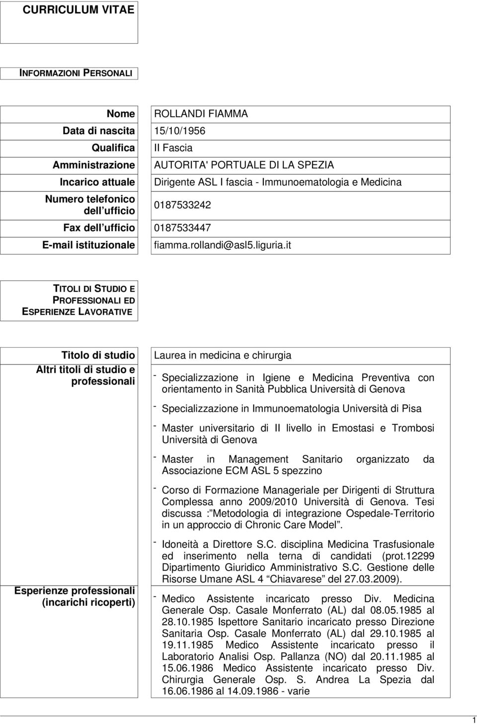 it TITOLI DI STUDIO E PROFESSIONALI ED ESPERIENZE LAVORATIVE Titolo di studio Altri titoli di studio e professionali Laurea in medicina e chirurgia - Specializzazione in Igiene e Medicina Preventiva