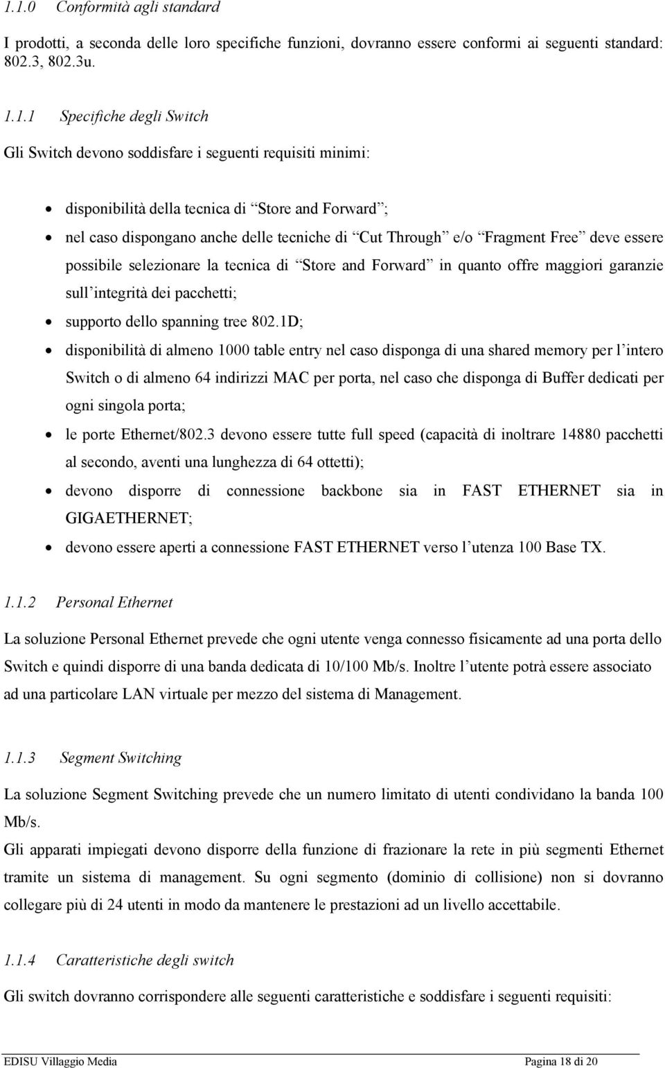 la tecnica di Store and Forward in quanto offre maggiori garanzie sull integrità dei pacchetti; supporto dello spanning tree 802.