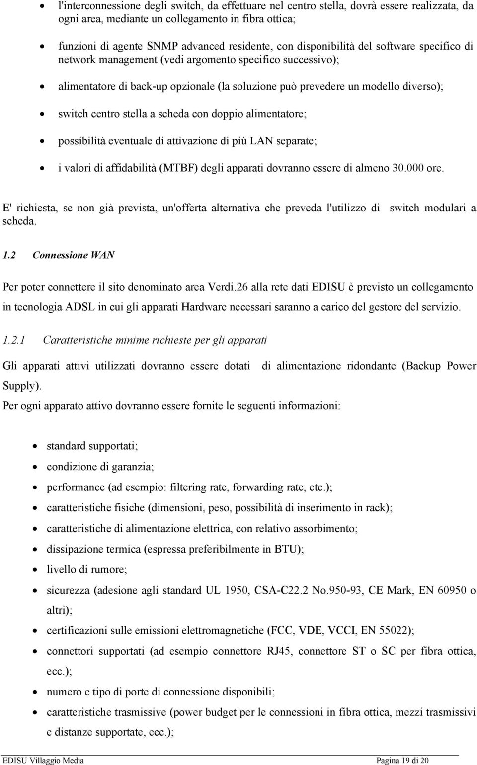 stella a scheda con doppio alimentatore; possibilità eventuale di attivazione di più LAN separate; i valori di affidabilità (MTBF) degli apparati dovranno essere di almeno 30.000 ore.