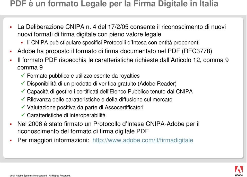 il formato di firma documentato nel PDF (RFC3778) Il formato PDF rispecchia le caratteristiche richieste dall Articolo 12, comma 9 comma 9 Formato pubblico e utilizzo esente da royalties