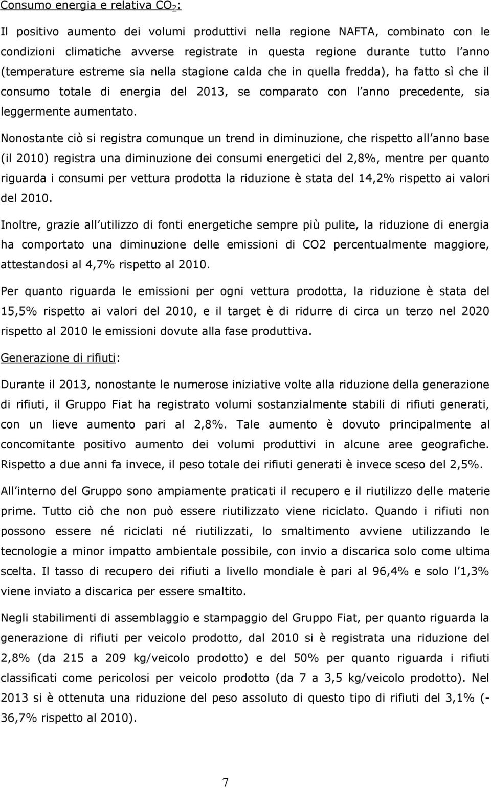 Nonostante ciò si registra comunque un trend in diminuzione, che rispetto all anno base (il 2010) registra una diminuzione dei consumi energetici del 2,8%, mentre per quanto riguarda i consumi per