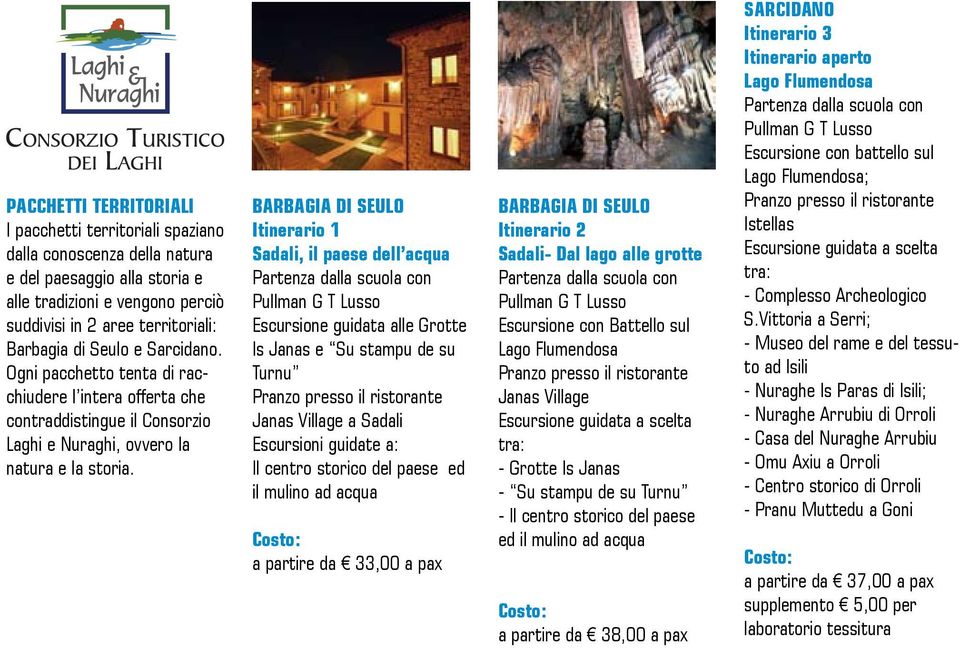 BARBAGIA DI SEULO Itinerario 1 Sadali, il paese dell acqua Pullman G T Lusso Escursione guidata alle Grotte Is Janas e Su stampu de su Turnu Pranzo presso il ristorante Janas Village a Sadali