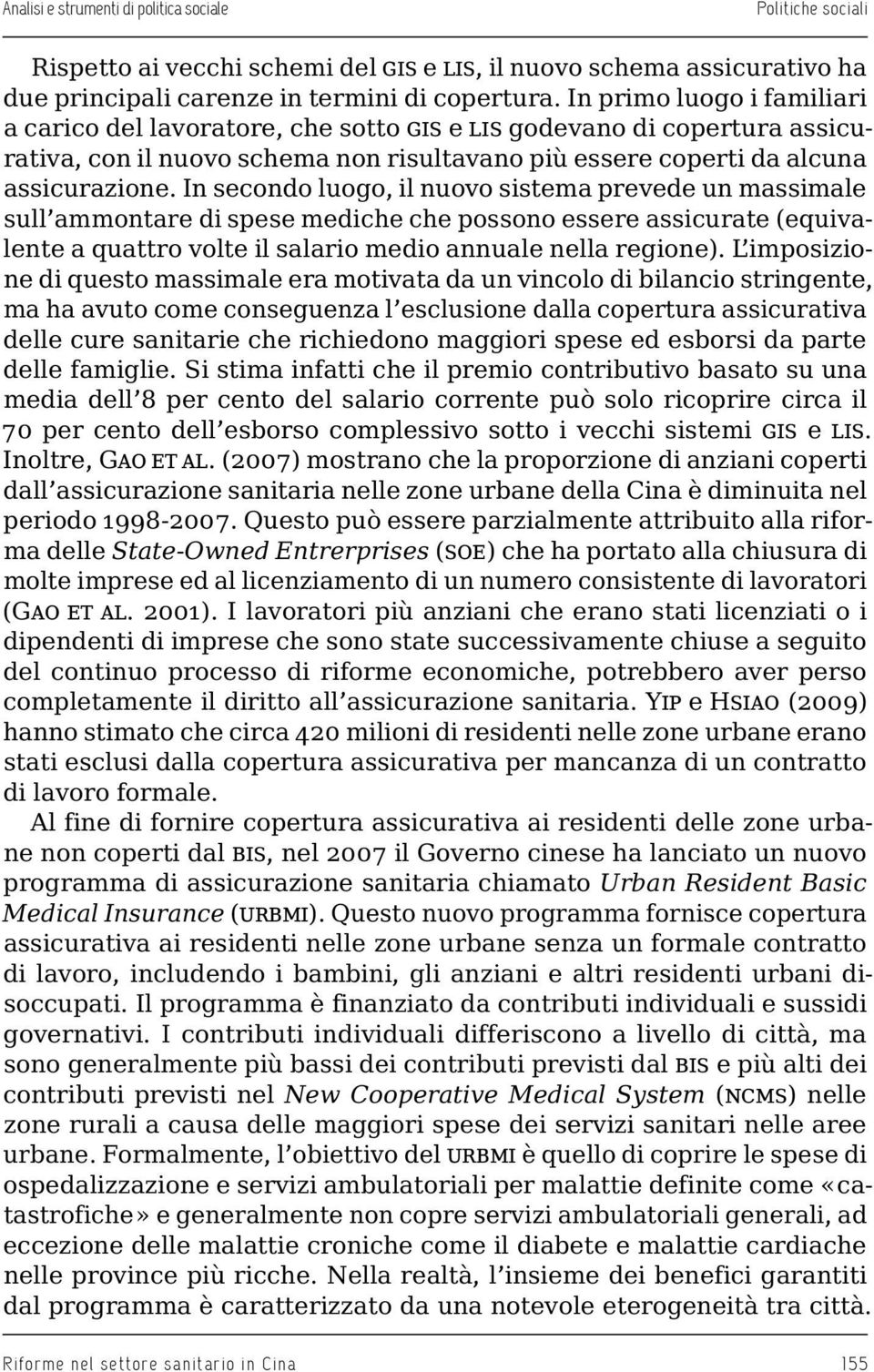 In secondo luogo, il nuovo sistema prevede un massimale sull ammontare di spese mediche che possono essere assicurate (equivalente a quattro volte il salario medio annuale nella regione).