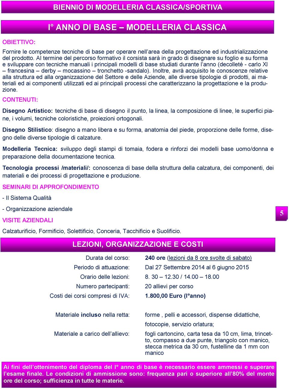 Al termine del percorso formativo il corsista sarà in grado di disegnare su foglio e su forma e sviluppare con tecniche manuali i principali modelli di base studiati durante l anno (decolleté - carlo