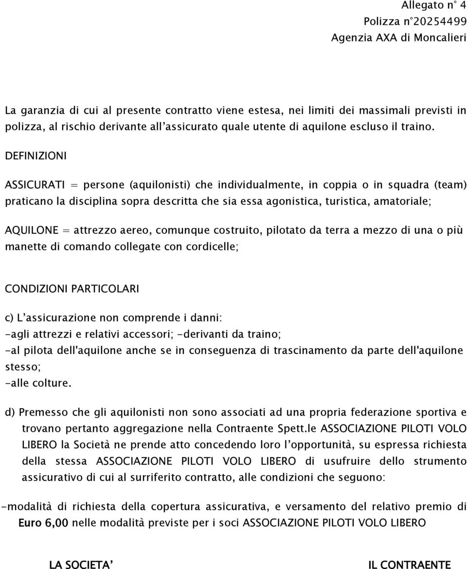 DEFINIZIONI ASSICURATI = persone (aquilonisti) che individualmente, in coppia o in squadra (team) praticano la disciplina sopra descritta che sia essa agonistica, turistica, amatoriale; AQUILONE =