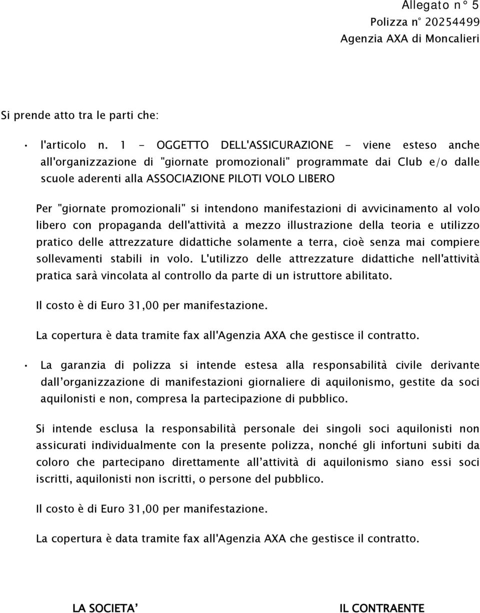 promozionali" si intendono manifestazioni di avvicinamento al volo libero con propaganda dell'attività a mezzo illustrazione della teoria e utilizzo pratico delle attrezzature didattiche solamente a