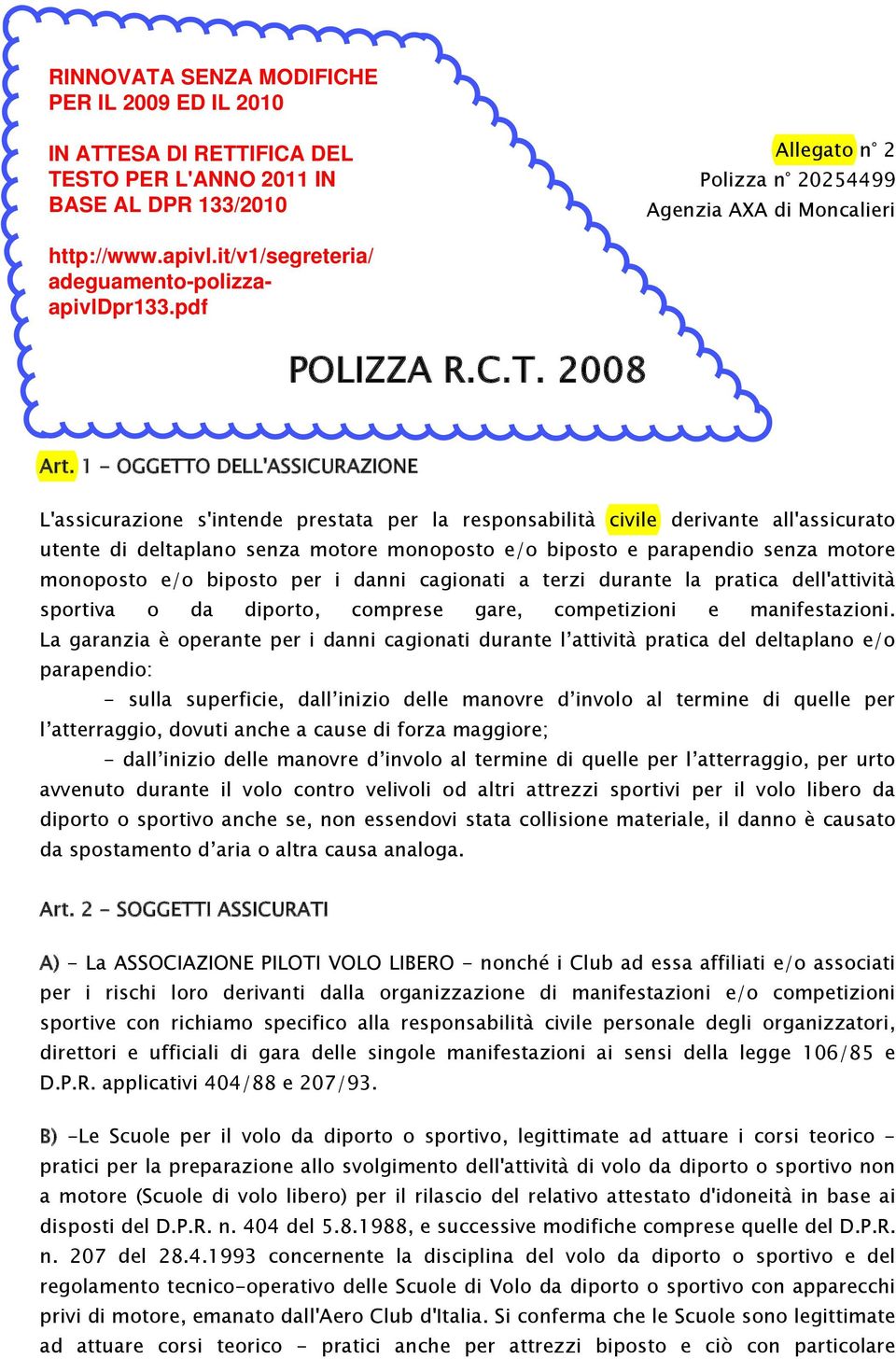 motore monoposto e/o biposto per i danni cagionati a terzi durante la pratica dell'attività sportiva o da diporto, comprese gare, competizioni e manifestazioni.