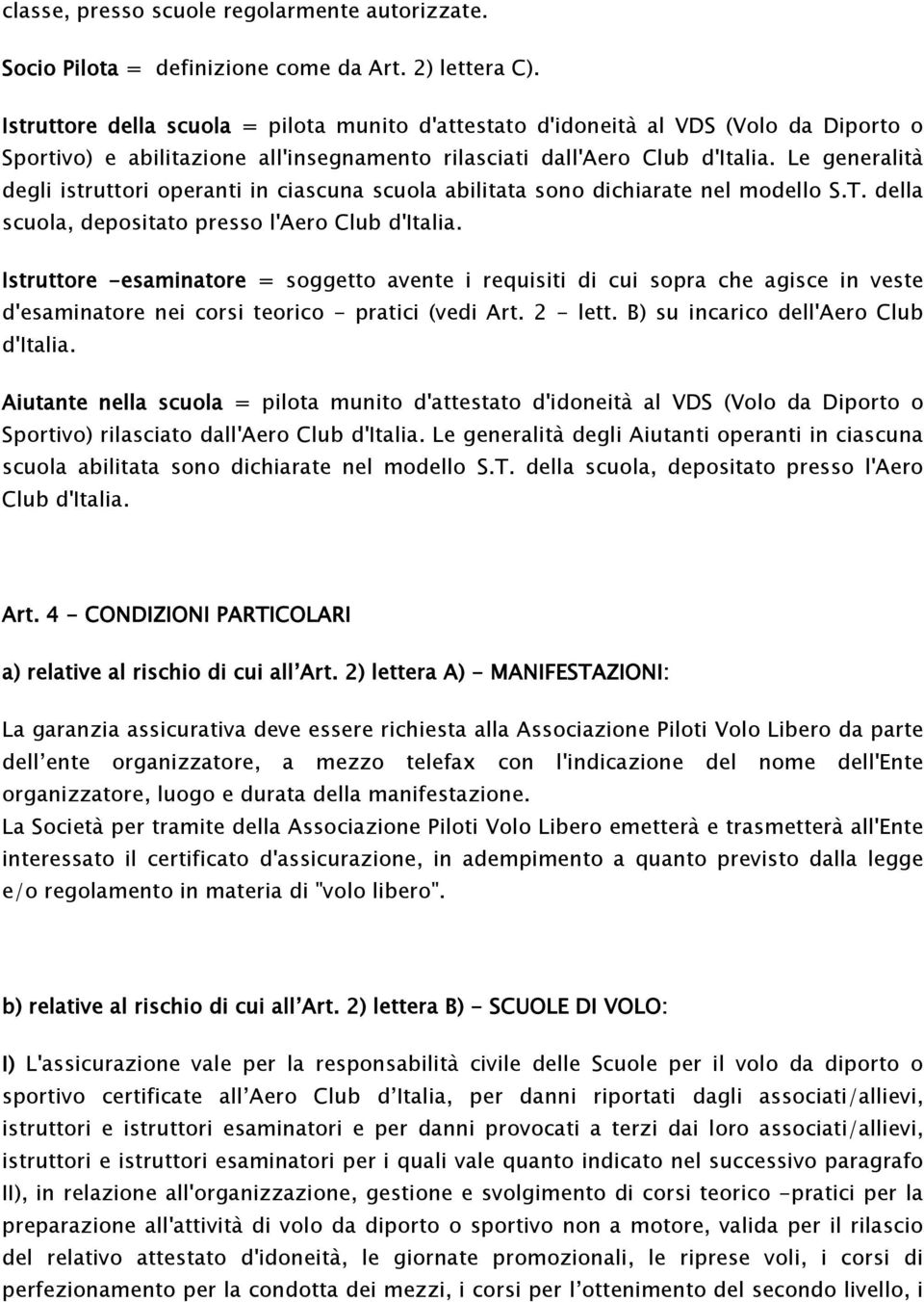 Le generalità degli istruttori operanti in ciascuna scuola abilitata sono dichiarate nel modello S.T. della scuola, depositato presso l'aero Club d'italia.