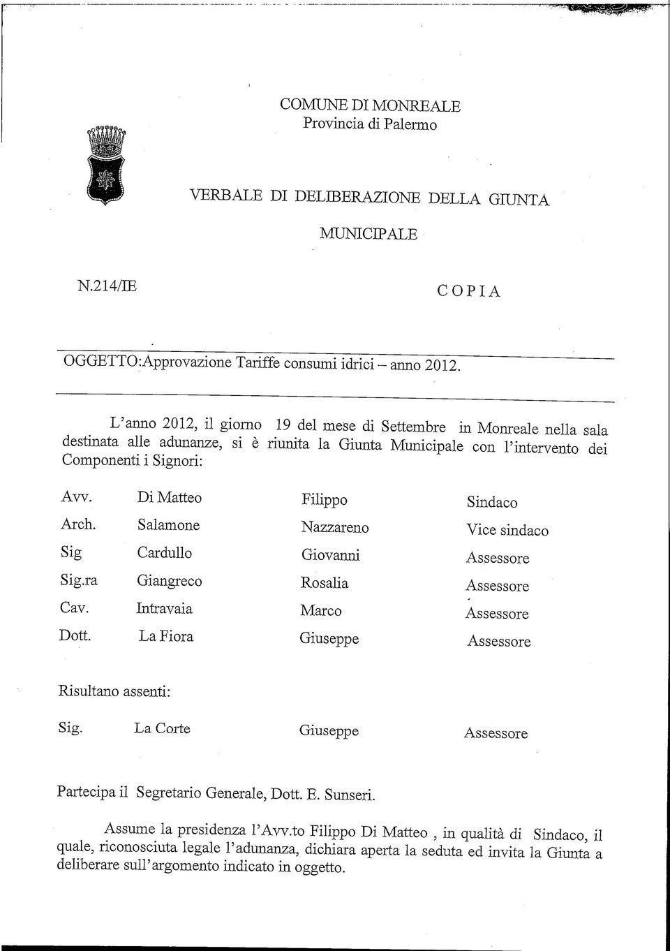 Di Matteo Filippo Sindaco Arch. Salamene Nazzareno Vice sindaco Sig Cardullo Giovanni Sig.ra Giangreco Rosalia Cav. Intravaia Marco Dott. La Fiora Giuseppe Risultano assenti: Sig.