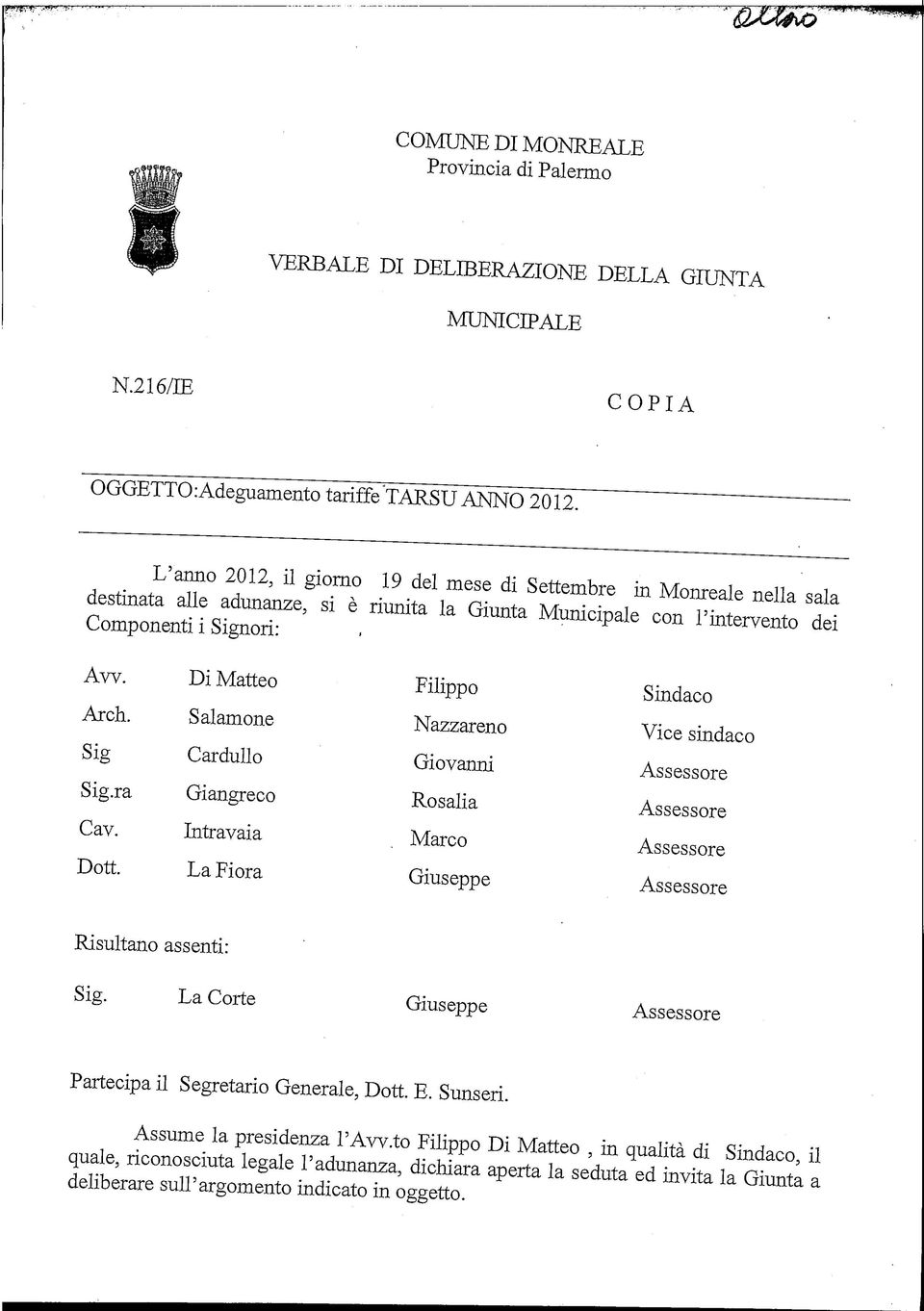 Di Matteo Filippo Sindaco Arch. Salamene Nazzareno Vice sindaco Sig Cardullo Giovanni Sig.ra Giangreco Rosalia Cav. Intravaia Marco Dott. La Fiora Giuseppe Risultano assenti: Sig.