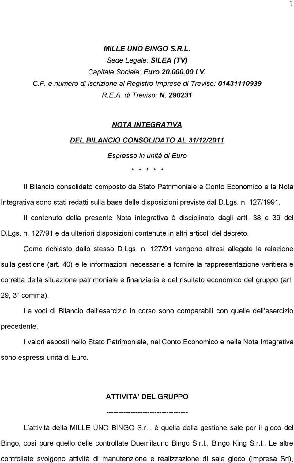 stati redatti sulla base delle disposizioni previste dal D.Lgs. n. 127/1991. Il contenuto della presente Nota integrativa è disciplinato dagli artt. 38 e 39 del D.Lgs. n. 127/91 e da ulteriori disposizioni contenute in altri articoli del decreto.