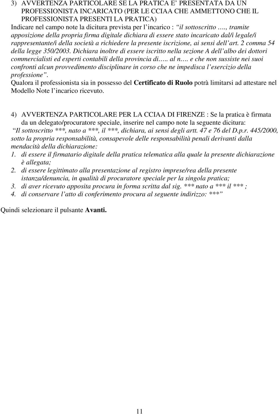 , tramite apposizione della propria firma digitale dichiara di essere stato incaricato dal/i legale/i rappresentante/i della società a richiedere la presente iscrizione, ai sensi dell art.