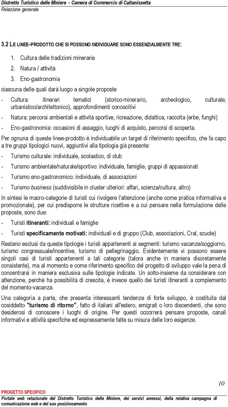 - Natura: percorsi ambientali e attività sportive, ricreazione, didattica, raccolta (erbe, funghi) - Eno-gastronomia: occasioni di assaggio, luoghi di acquisto, percorsi di scoperta.