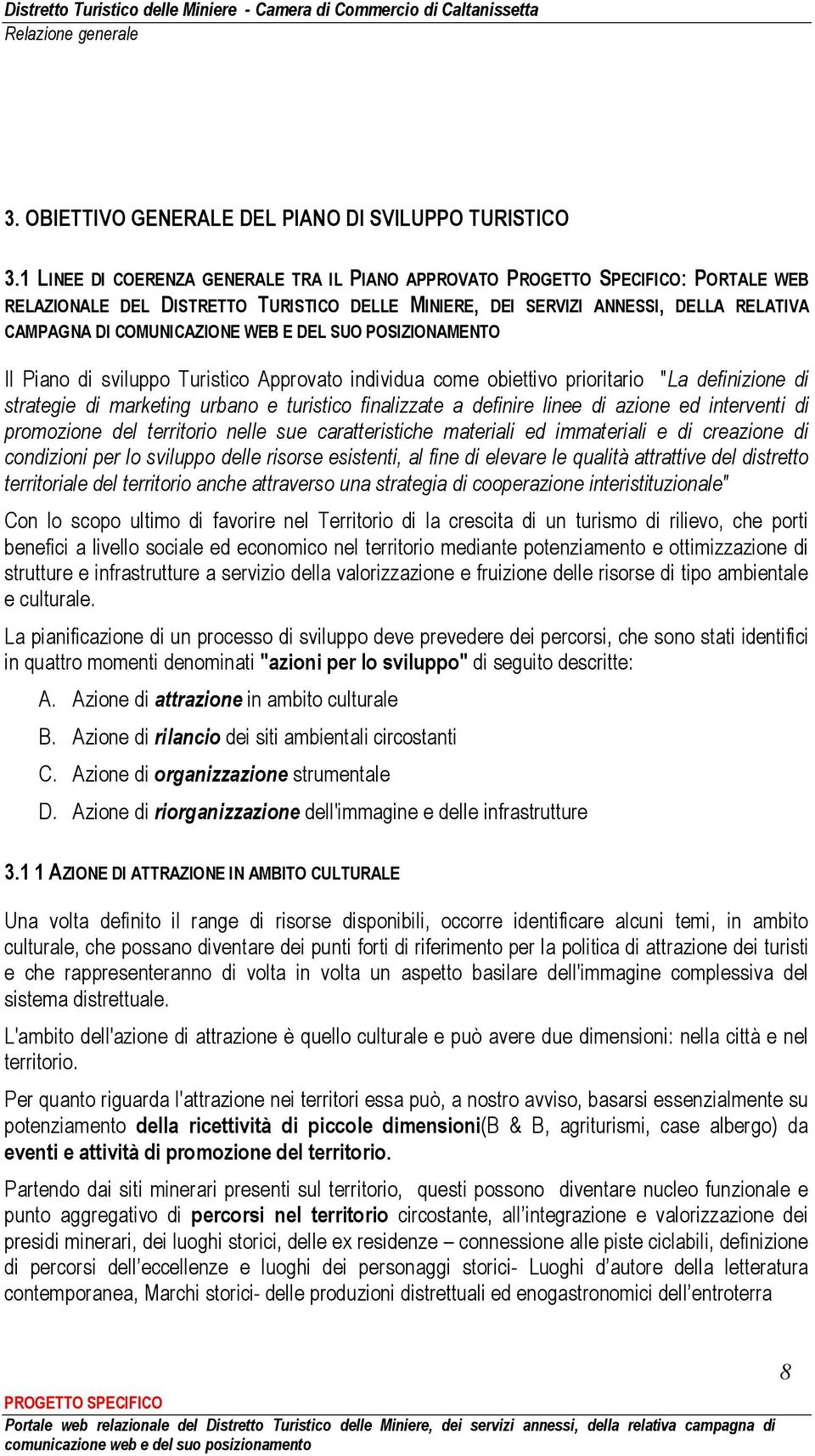 POSIZIONAMENTO Il Piano di sviluppo Turistico Approvato individua come obiettivo prioritario "La definizione di strategie di marketing urbano e turistico finalizzate a definire linee di azione ed