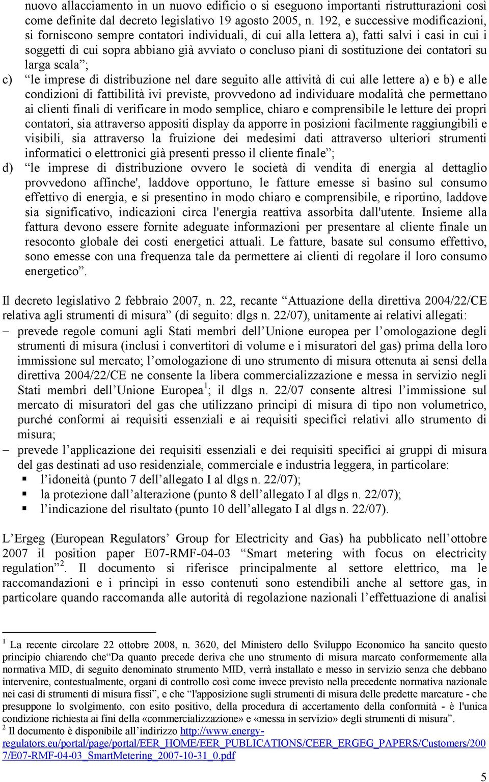 sostituzione dei contatori su larga scala ; c) le imprese di distribuzione nel dare seguito alle attività di cui alle lettere a) e b) e alle condizioni di fattibilità ivi previste, provvedono ad