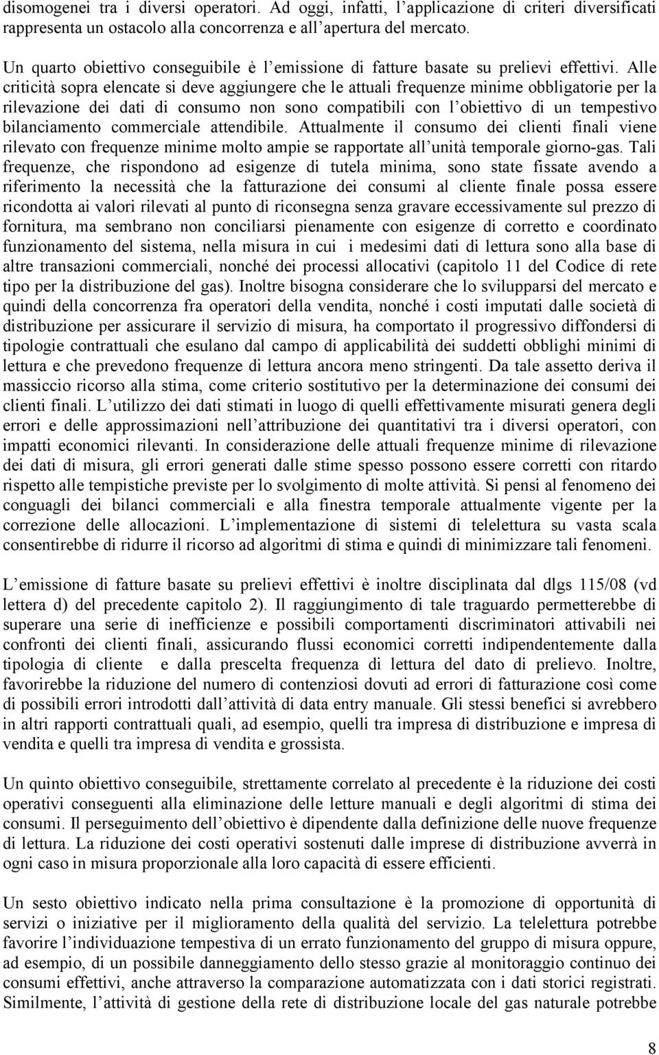 Alle criticità sopra elencate si deve aggiungere che le attuali frequenze minime obbligatorie per la rilevazione dei dati di consumo non sono compatibili con l obiettivo di un tempestivo