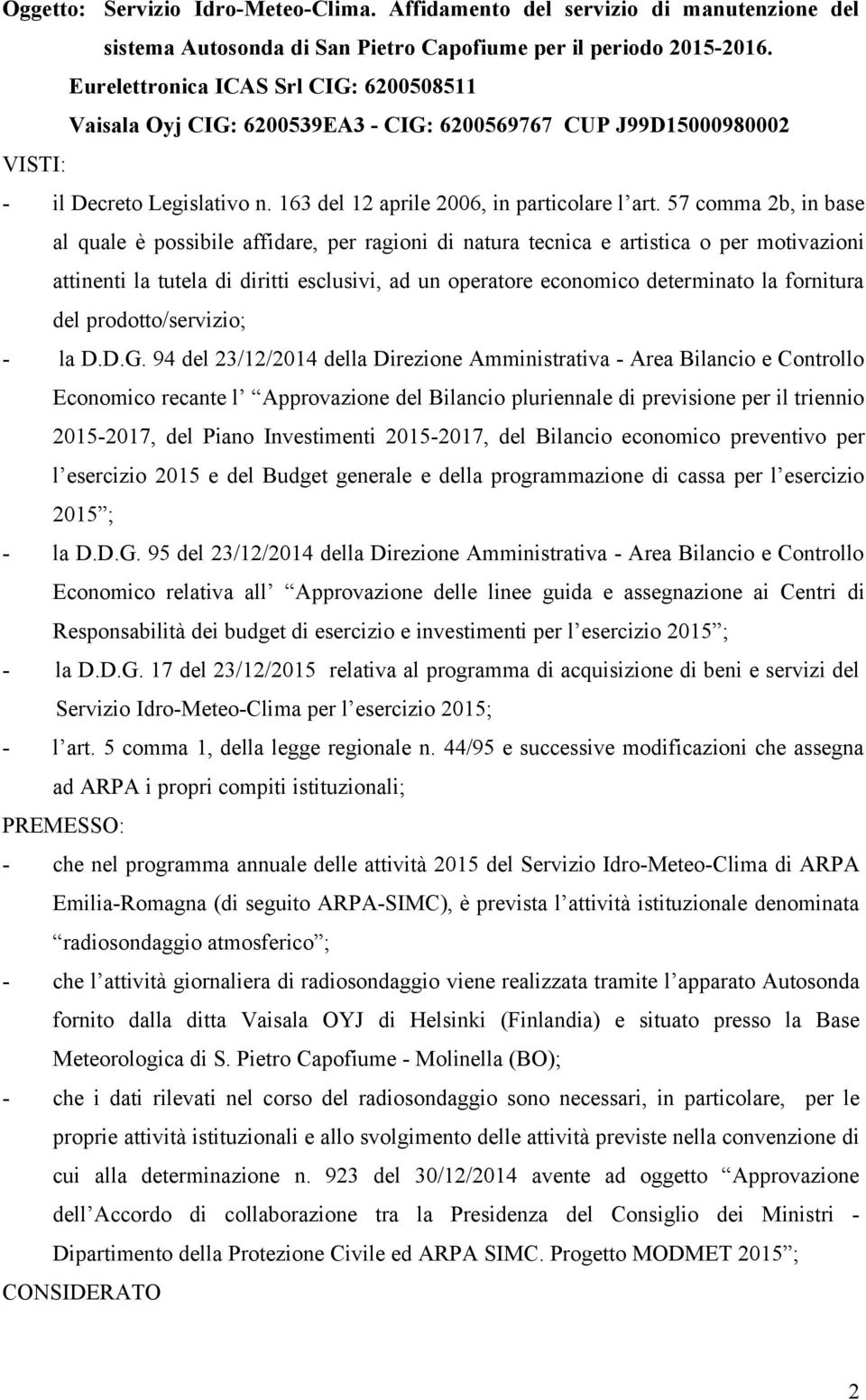 57 comma 2b, in base al quale è possibile affidare, per ragioni di natura tecnica e artistica o per motivazioni attinenti la tutela di diritti esclusivi, ad un operatore economico determinato la