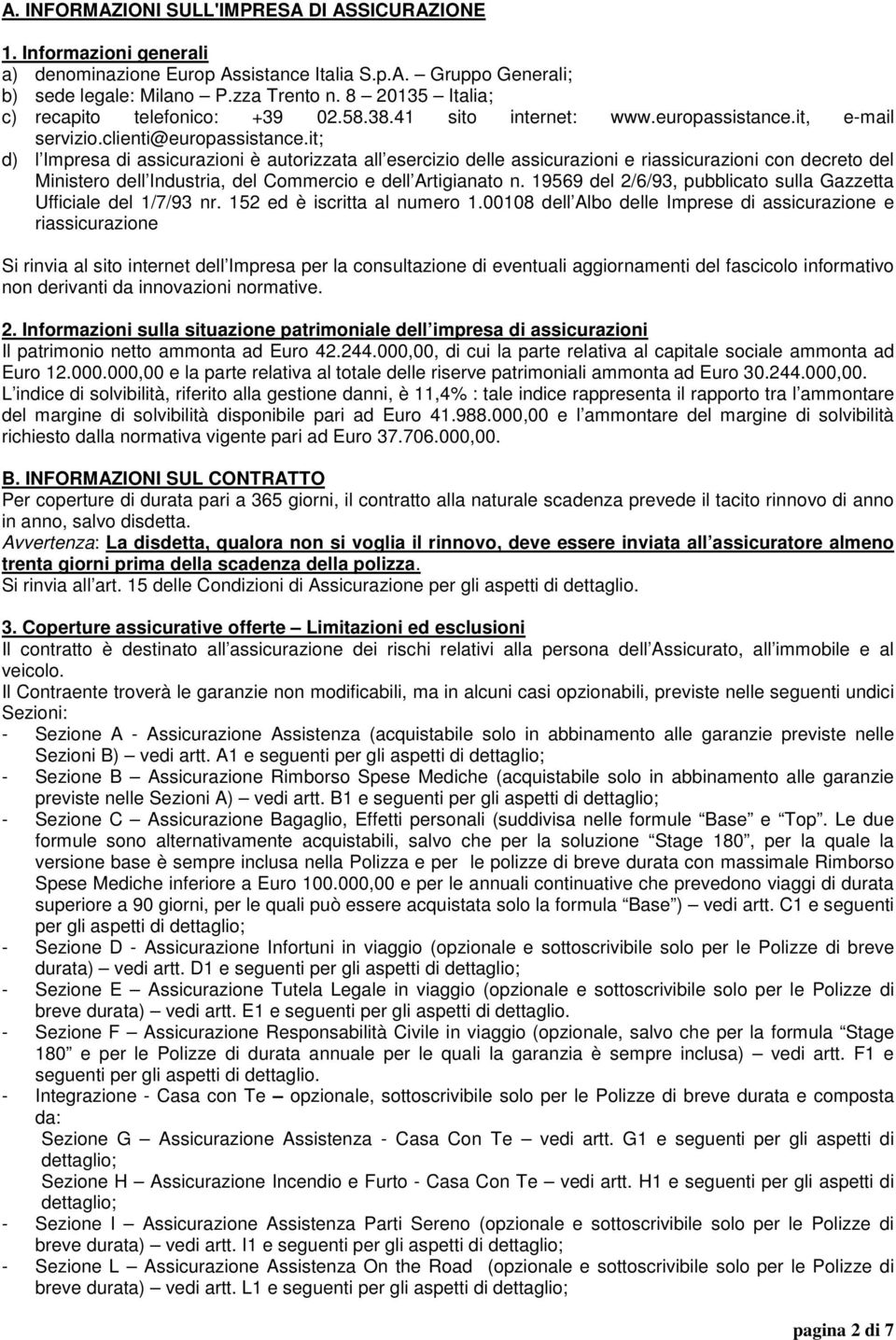 it; d) l Impresa di assicurazioni è autorizzata all esercizio delle assicurazioni e riassicurazioni con decreto del Ministero dell Industria, del Commercio e dell Artigianato n.