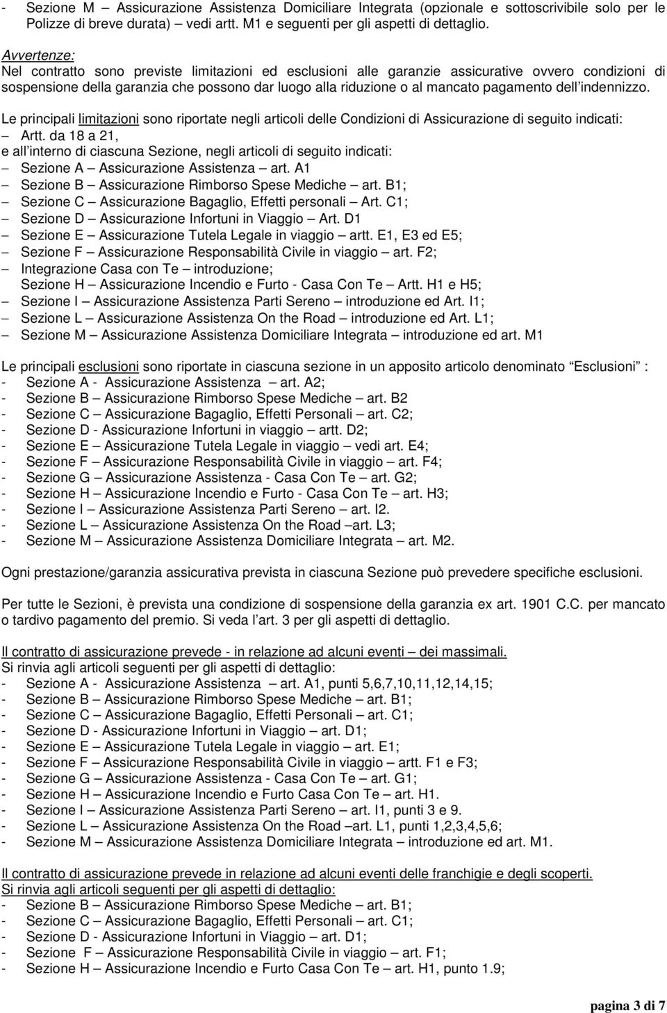 pagamento dell indennizzo. Le principali limitazioni sono riportate negli articoli delle Condizioni di Assicurazione di seguito indicati: Artt.