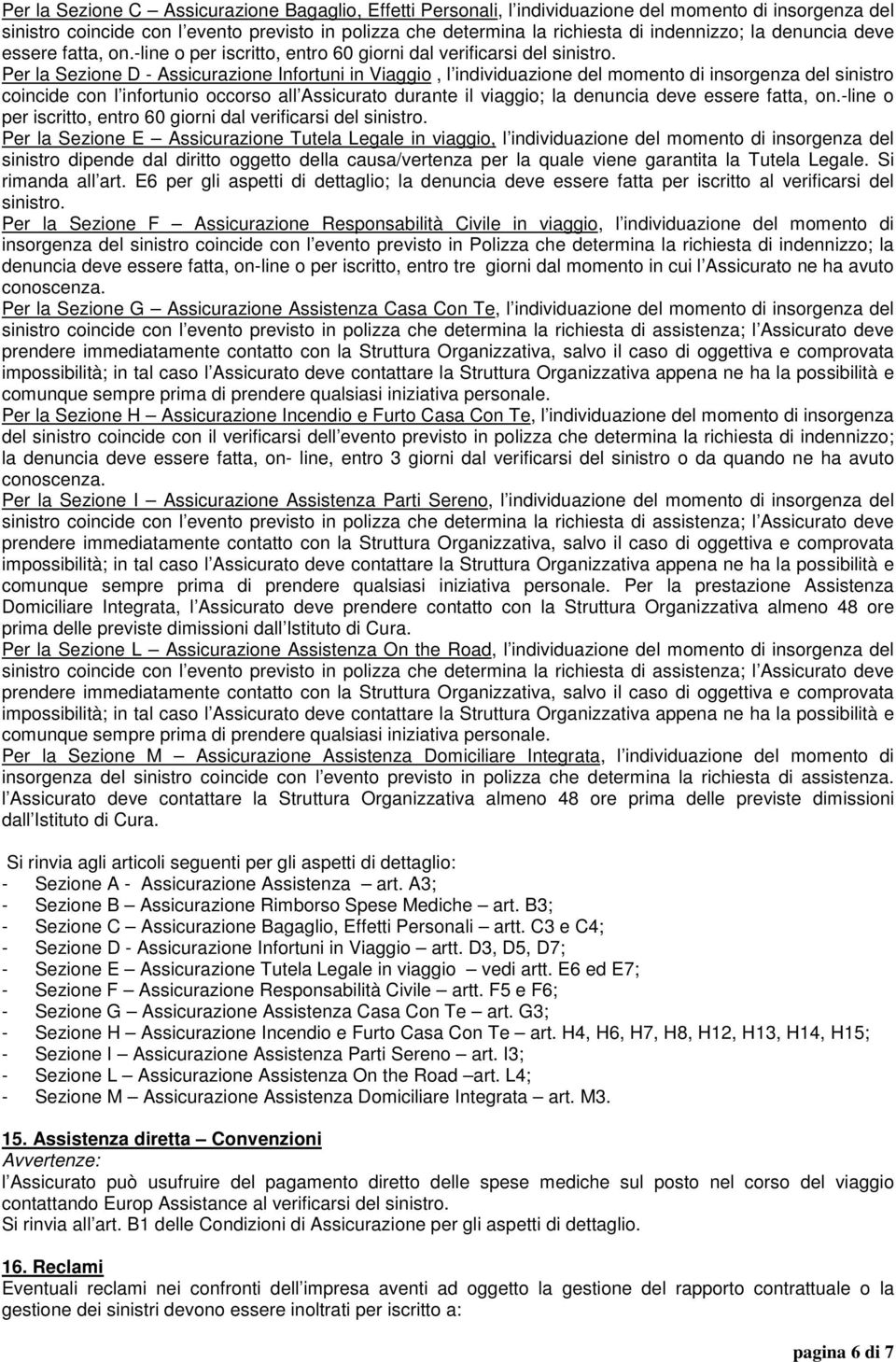 Per la Sezione D - Assicurazione Infortuni in Viaggio, l individuazione del momento di insorgenza del sinistro coincide con l infortunio occorso all Assicurato durante il viaggio;  Per la Sezione E