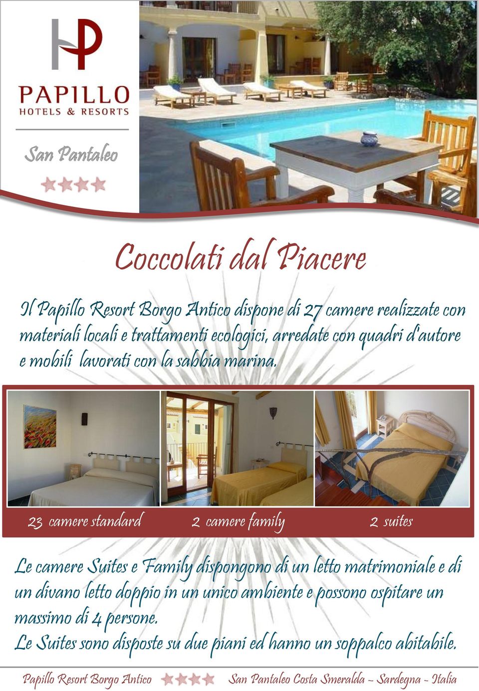 23 camere standard 2 camere family 2 suites Le camere Suites e Family dispongono di un letto matrimoniale e