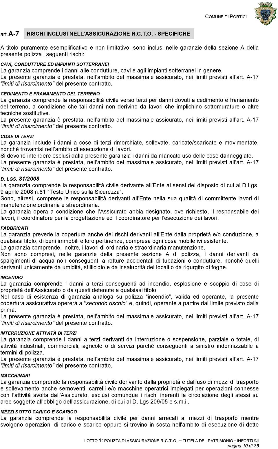 - SPECIFICHE A titolo puramente esemplificativo e non limitativo, sono inclusi nelle garanzie della sezione A della presente polizza i seguenti rischi: CAVI, CONDUTTURE ED IMPIANTI SOTTERRANEI La