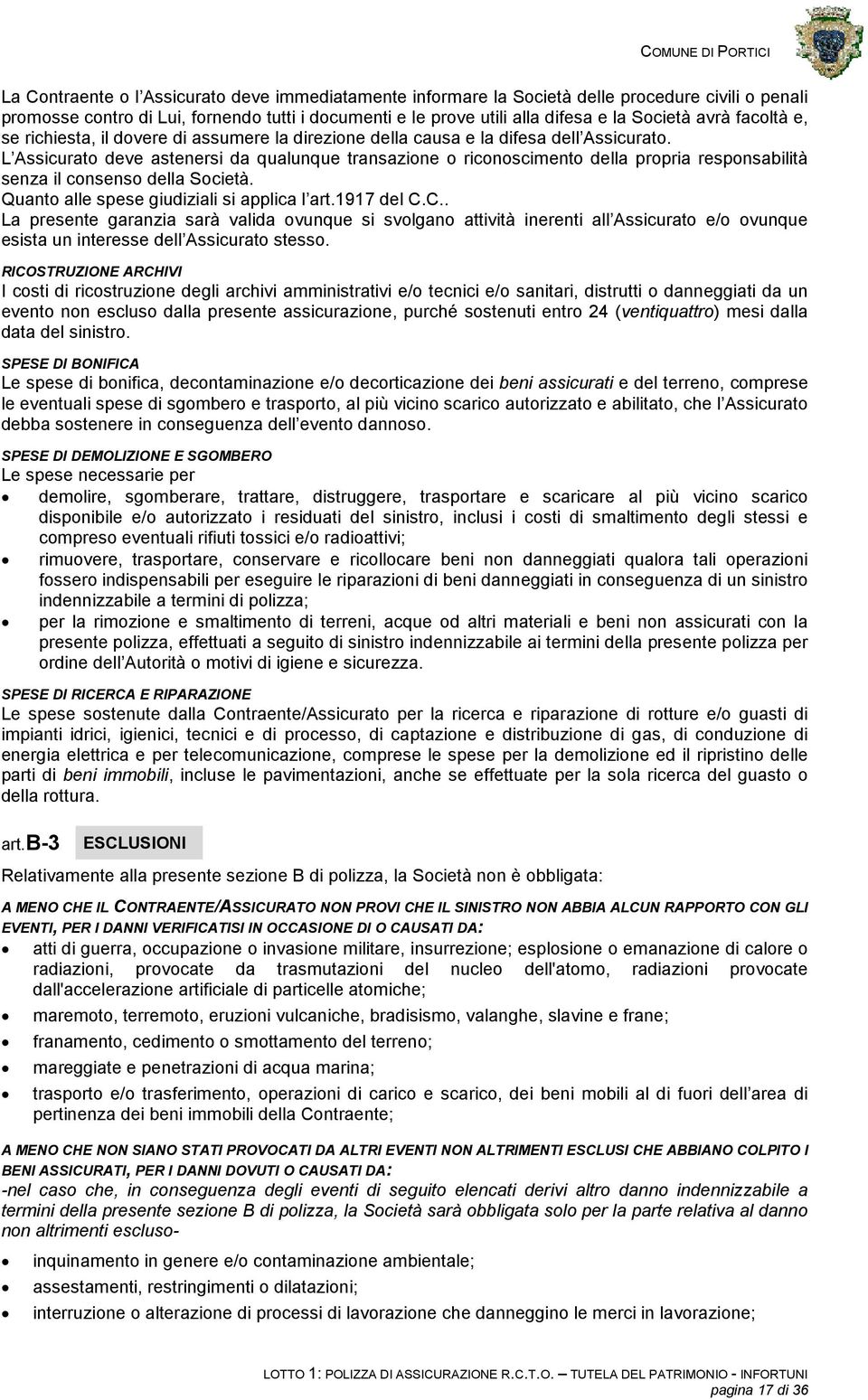 L Assicurato deve astenersi da qualunque transazione o riconoscimento della propria responsabilità senza il consenso della Società. Quanto alle spese giudiziali si applica l art.1917 del C.