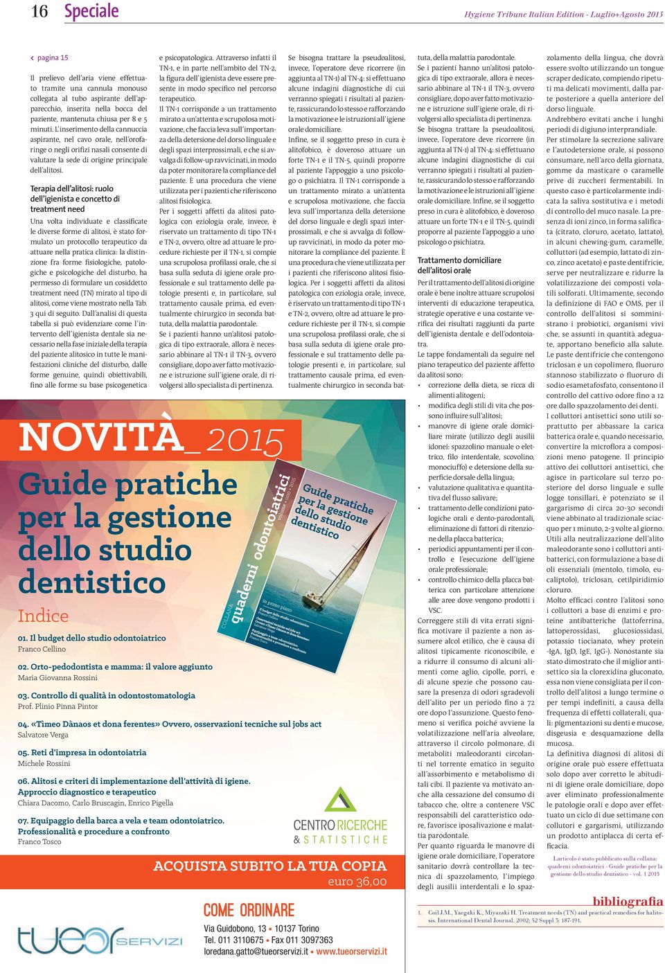 L inserimento della cannuccia aspirante, nel cavo orale, nell orofaringe o negli oriizi nasali consente di valutare la sede di origine principale dell alitosi.