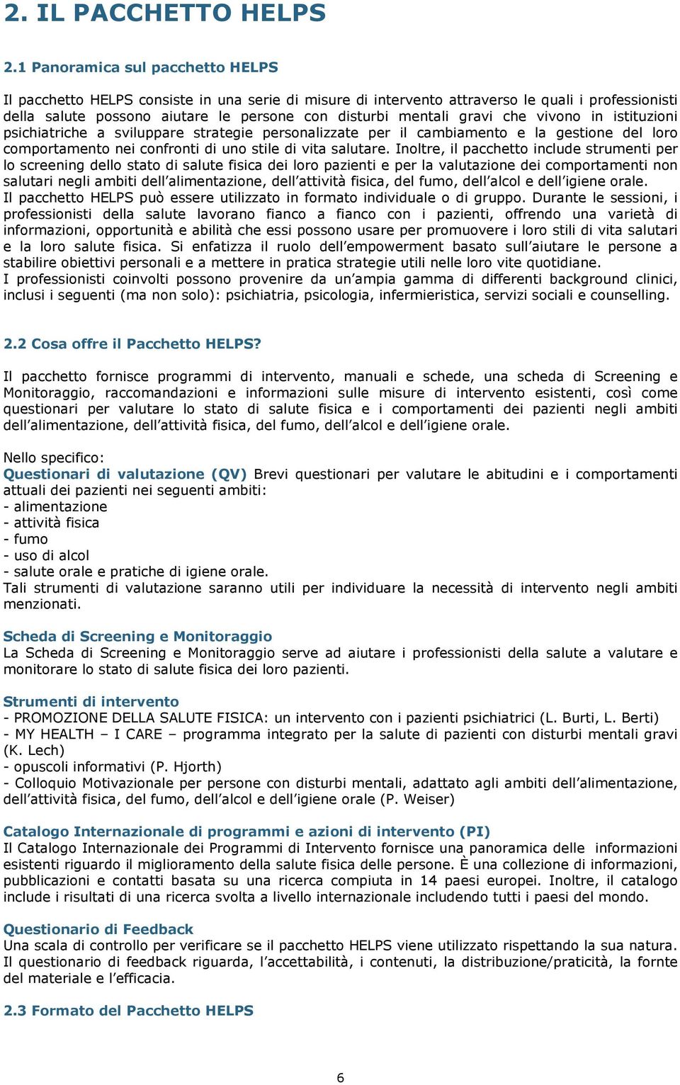 gravi che vivono in istituzioni psichiatriche a sviluppare strategie personalizzate per il cambiamento e la gestione del loro comportamento nei confronti di uno stile di vita salutare.