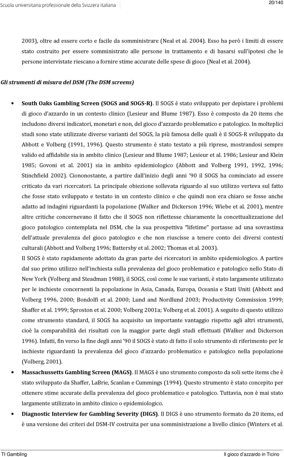 spese di gioco (Neal et al. 2004). Gli strumenti di misura del DSM (The DSM screens) South Oaks Gambling Screen (SOGS and SOGS-R).