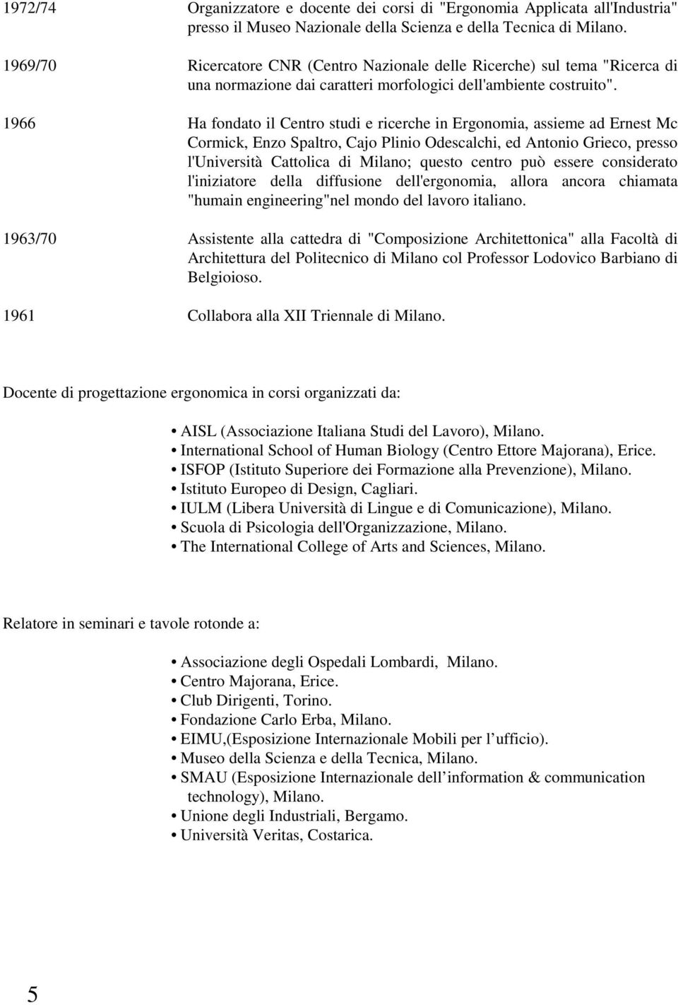 1966 Ha fondato il Centro studi e ricerche in Ergonomia, assieme ad Ernest Mc Cormick, Enzo Spaltro, Cajo Plinio Odescalchi, ed Antonio Grieco, presso l'università Cattolica di Milano; questo centro