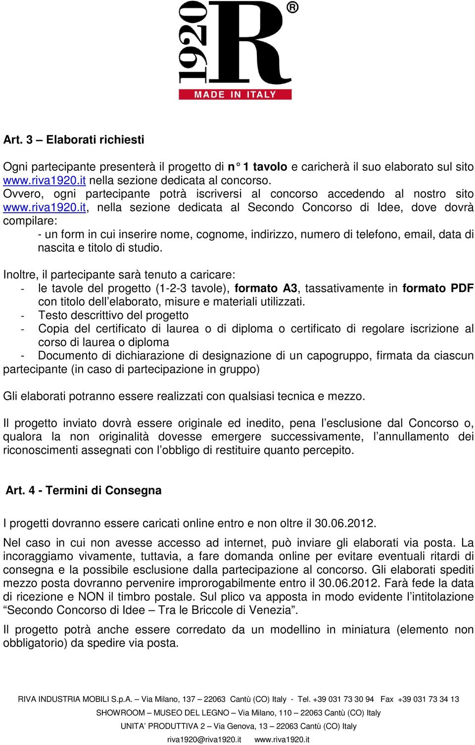 it, nella sezione dedicata al Secondo Concorso di Idee, dove dovrà compilare: - un form in cui inserire nome, cognome, indirizzo, numero di telefono, email, data di nascita e titolo di studio.