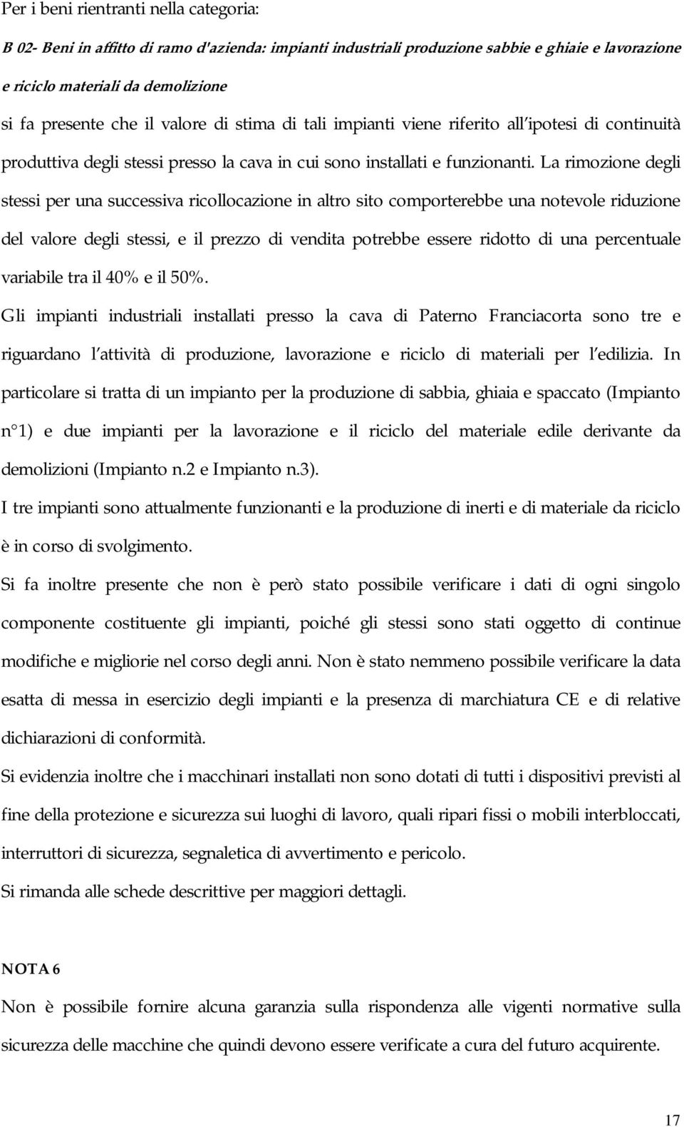 La rimozione degli stessi per una successiva ricollocazione in altro sito comporterebbe una notevole riduzione del valore degli stessi, e il prezzo di vendita potrebbe essere ridotto di una