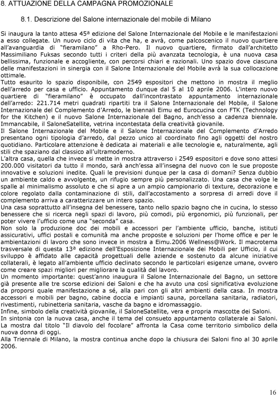 Un nuovo ciclo di vita che ha, e avrà, come palcoscenico il nuovo quartiere all avanguardia di fieramilano a Rho-Pero.