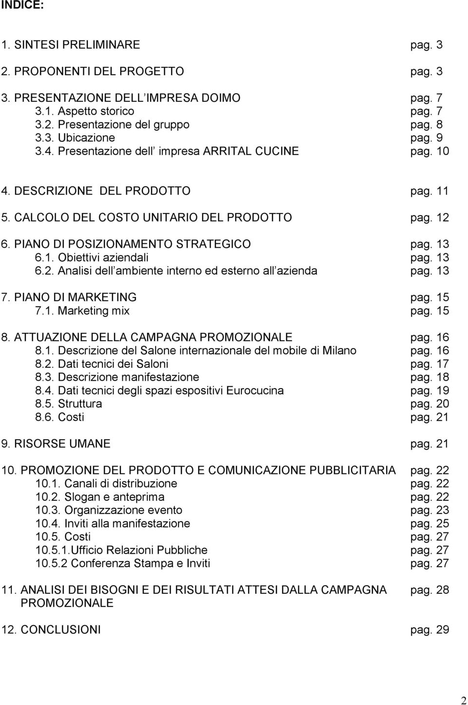 13 6.2. Analisi dell ambiente interno ed esterno all azienda pag. 13 7. PIANO DI MARKETING pag. 15 7.1. Marketing mix pag. 15 8. ATTUAZIONE DELLA CAMPAGNA PROMOZIONALE pag. 16 8.1. Descrizione del Salone internazionale del mobile di Milano pag.