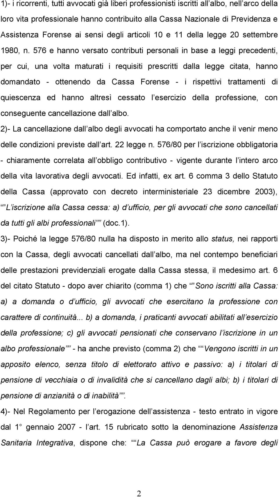 576 e hanno versato contributi personali in base a leggi precedenti, per cui, una volta maturati i requisiti prescritti dalla legge citata, hanno domandato - ottenendo da Cassa Forense - i rispettivi