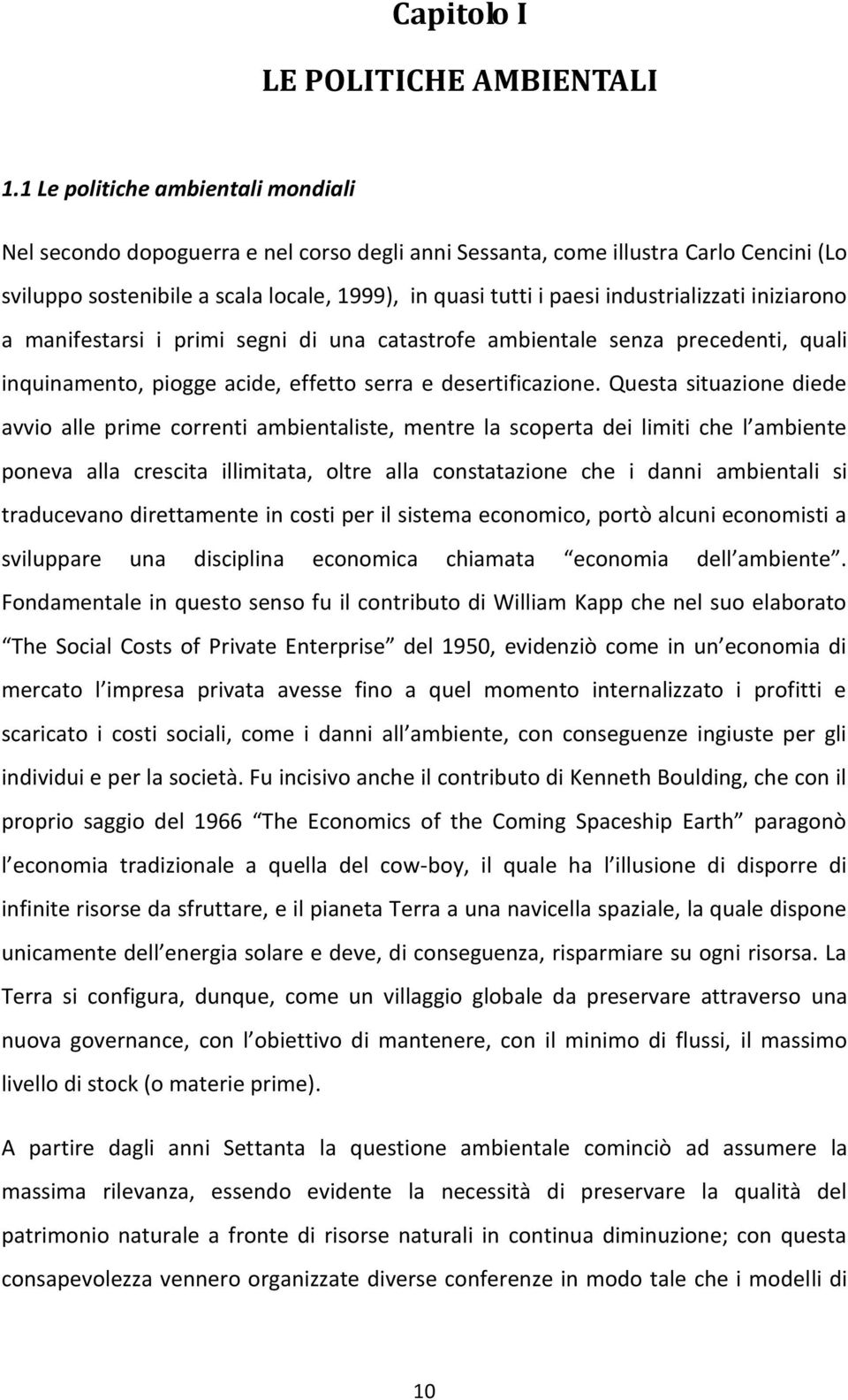 industrializzati iniziarono a manifestarsi i primi segni di una catastrofe ambientale senza precedenti, quali inquinamento, piogge acide, effetto serra e desertificazione.