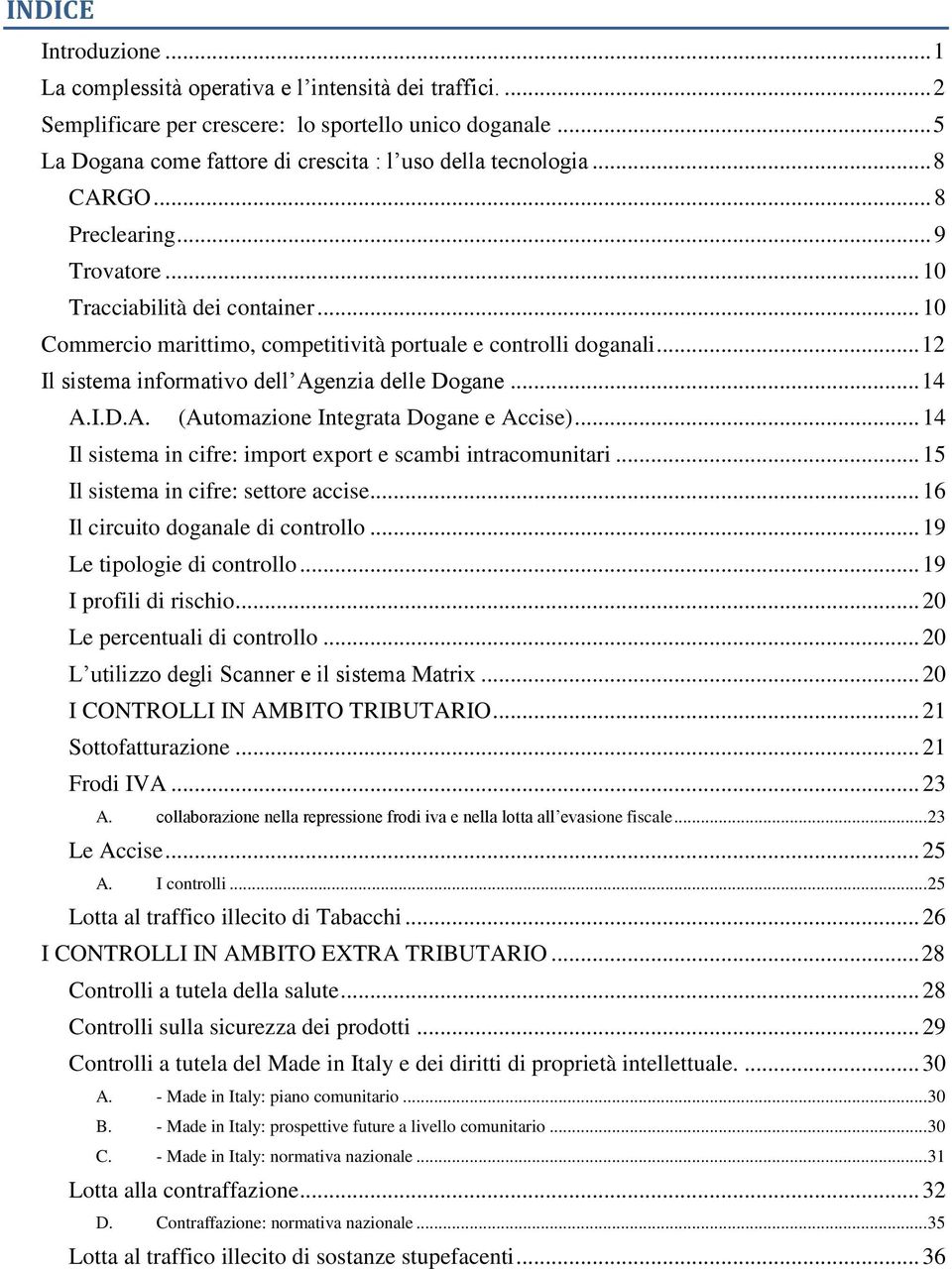 .. 10 Commercio marittimo, competitività portuale e controlli doganali... 12 Il sistema informativo dell Agenzia delle Dogane... 14 A.I.D.A. (Automazione Integrata Dogane e Accise).