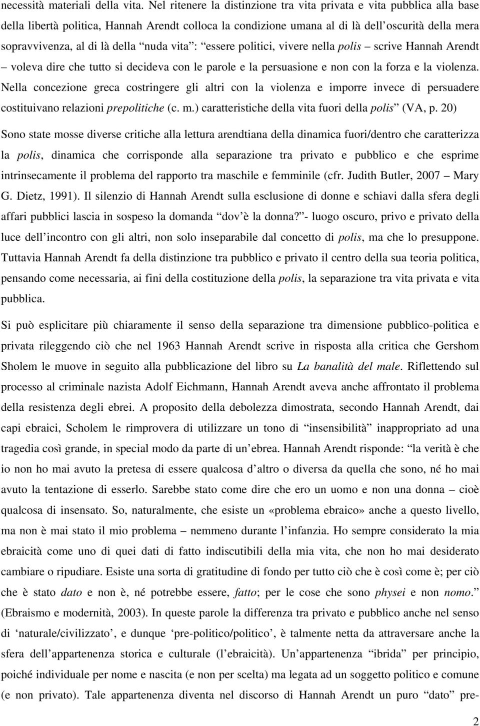 della nuda vita : essere politici, vivere nella polis scrive Hannah Arendt voleva dire che tutto si decideva con le parole e la persuasione e non con la forza e la violenza.