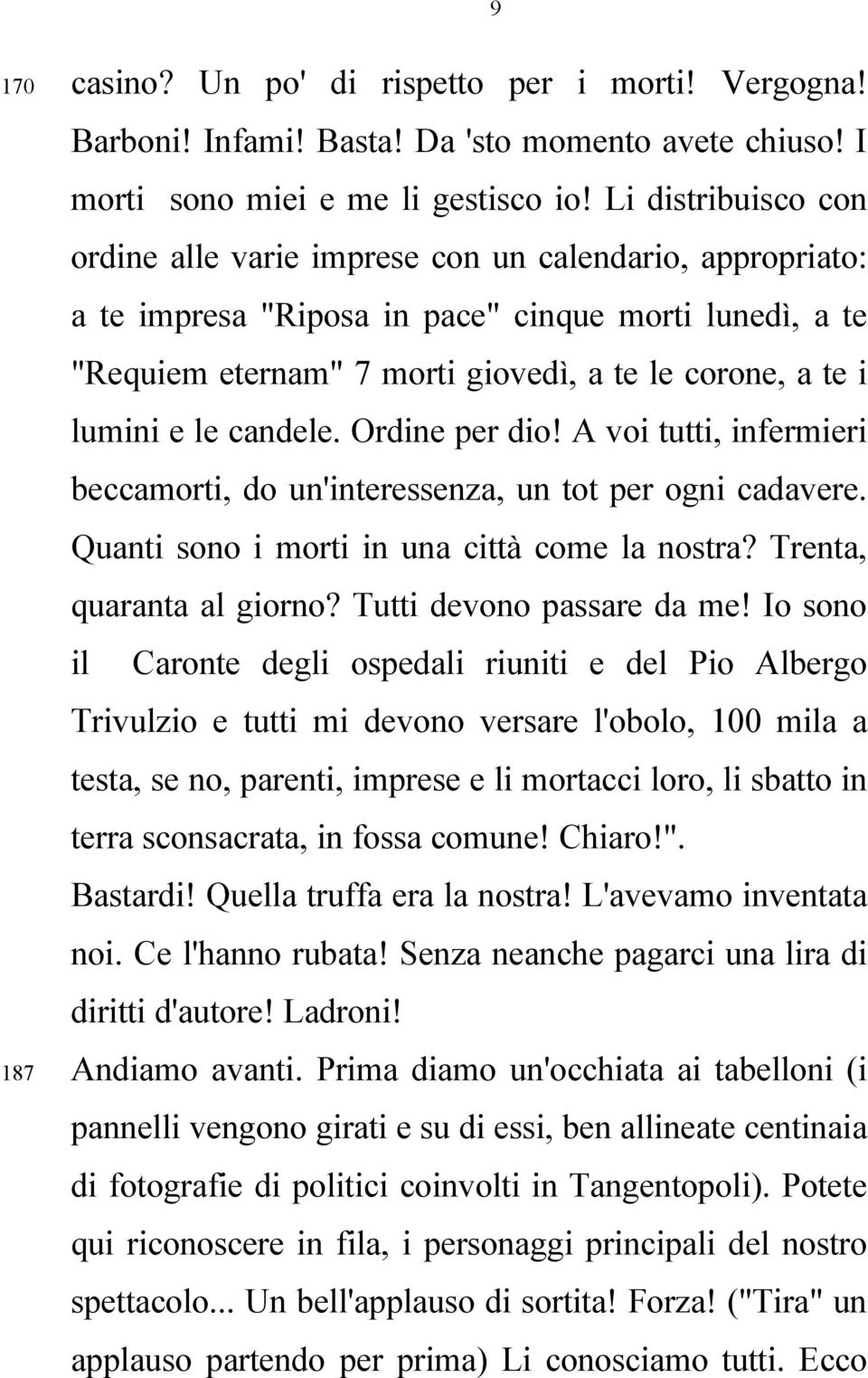 e le candele. Ordine per dio! A voi tutti, infermieri beccamorti, do un'interessenza, un tot per ogni cadavere. Quanti sono i morti in una città come la nostra? Trenta, quaranta al giorno?