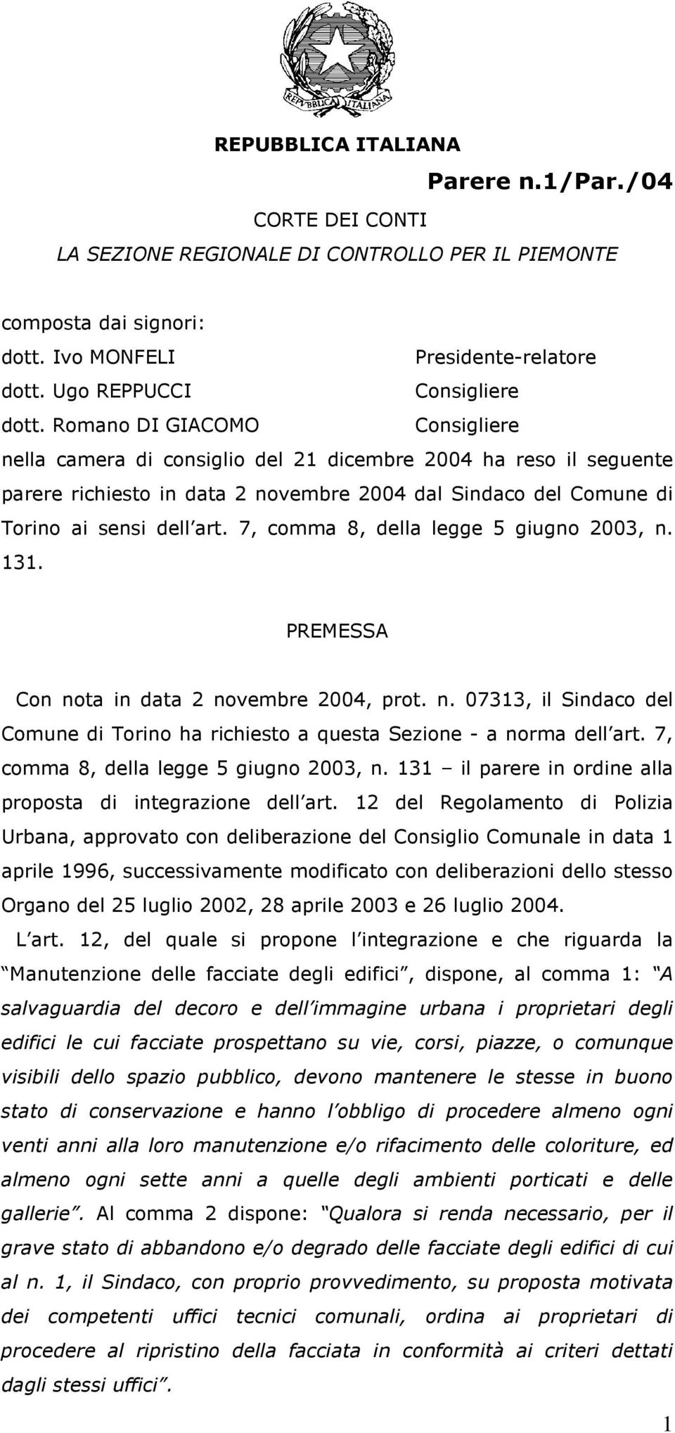 Romano DI GIACOMO Consigliere nella camera di consiglio del 21 dicembre 2004 ha reso il seguente parere richiesto in data 2 novembre 2004 dal Sindaco del Comune di Torino ai sensi dell art.