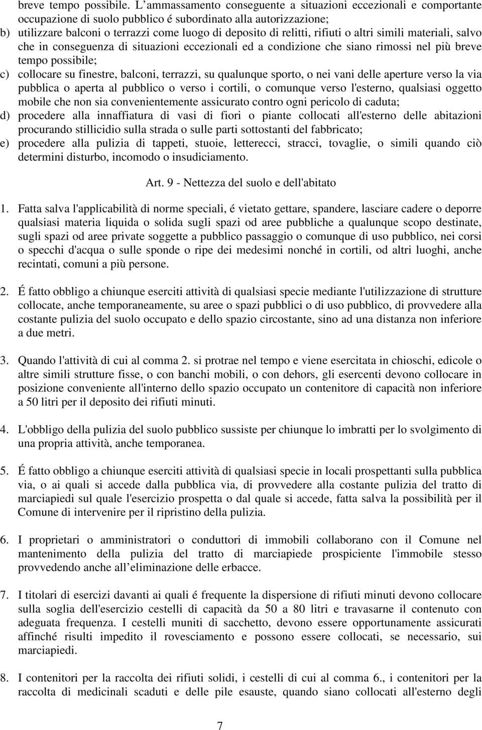 rifiuti o altri simili materiali, salvo che in conseguenza di situazioni eccezionali ed a condizione che siano rimossi nel più breve tempo possibile; c) collocare su finestre, balconi, terrazzi, su