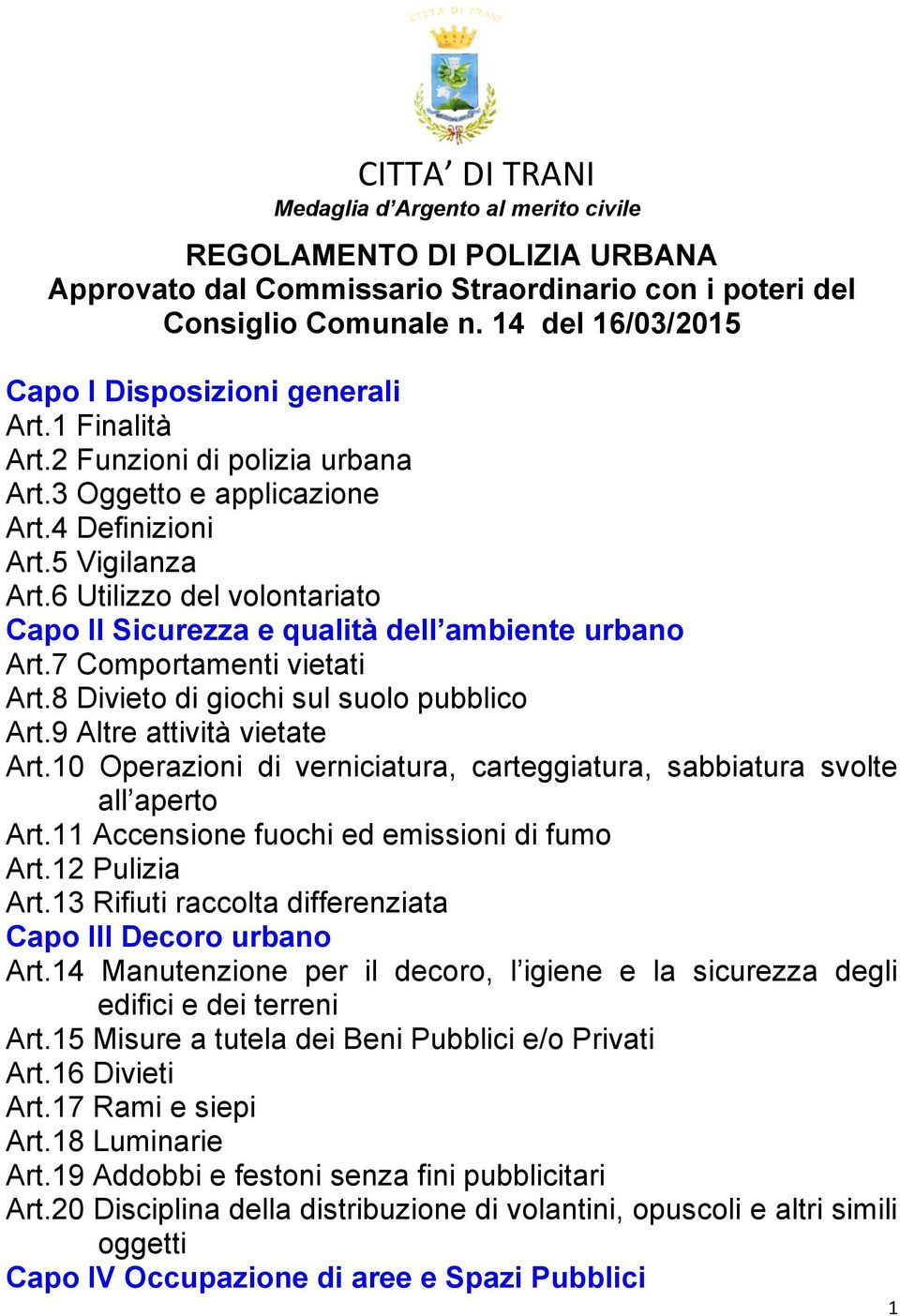 6 Utilizzo del volontariato Capo II Sicurezza e qualità dell ambiente urbano Art.7 Comportamenti vietati Art.8 Divieto di giochi sul suolo pubblico Art.9 Altre attività vietate Art.