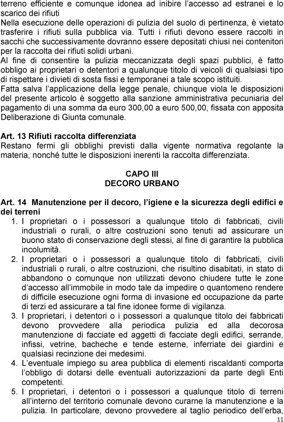 Al fine di consentire la pulizia meccanizzata degli spazi pubblici, è fatto obbligo ai proprietari o detentori a qualunque titolo di veicoli di qualsiasi tipo di rispettare i divieti di sosta fissi e